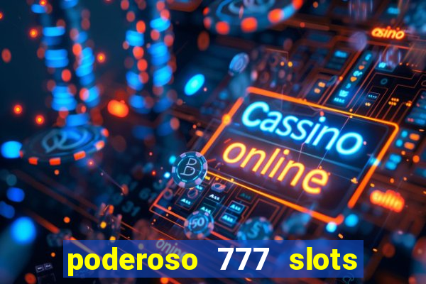 poderoso 777 slots paga mesmo